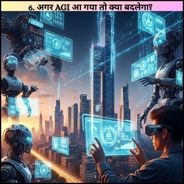 6. अगर AGI आ गया तो क्या बदलेगा