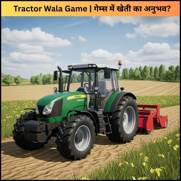 Tractor Wala Game गेम्स में खेती का अनुभव
