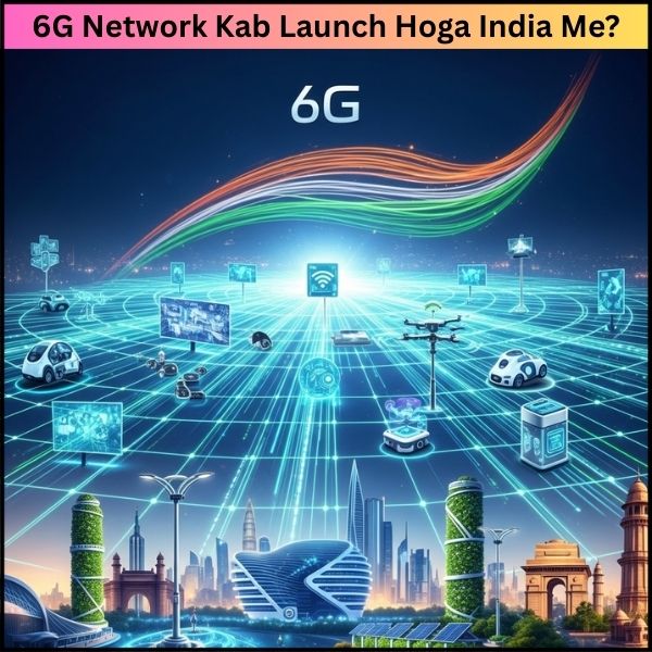 6G Network Kab Launch Hoga India Me?