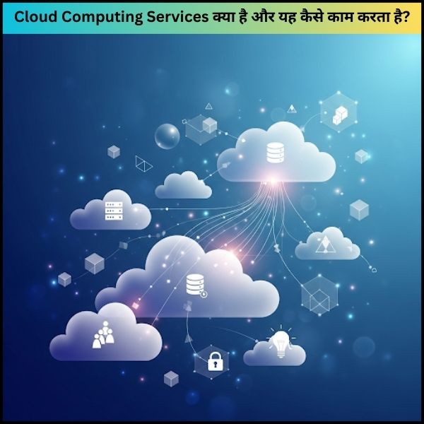 Cloud Computing Services क्या है और यह कैसे काम करता है